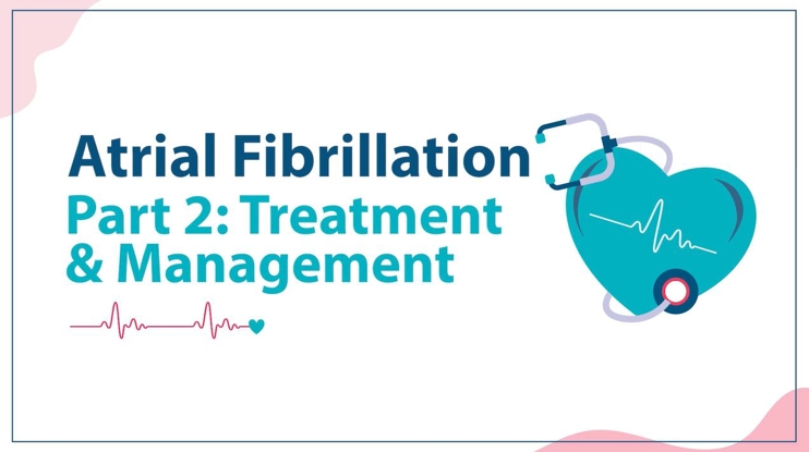 Atrial Fibrillation Part 2: Treatment & Management Thumbnail